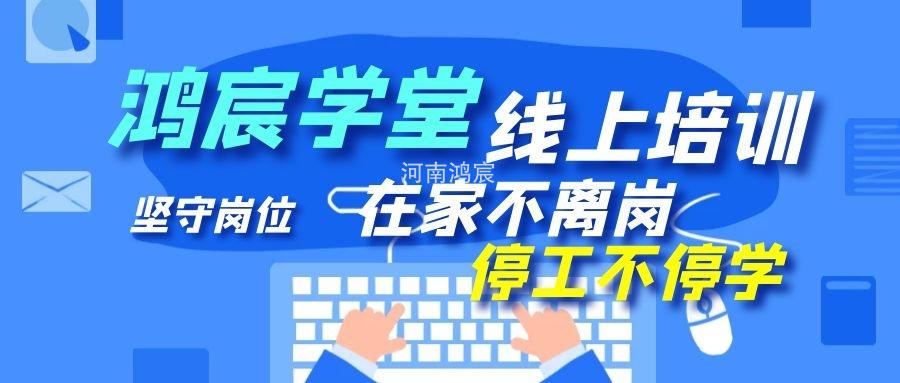 【鴻宸學堂線上培訓開始了】在家不離崗 停工不停學，河南鴻宸在行動
